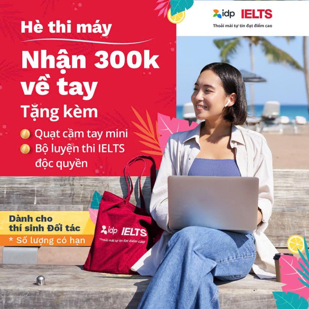 ƯU ĐÃI ĐẶC BIỆT THÁNG 7 TỪ IELTS IDP – HÈ THI MÁY, NHẬN 300K VỀ TAY 